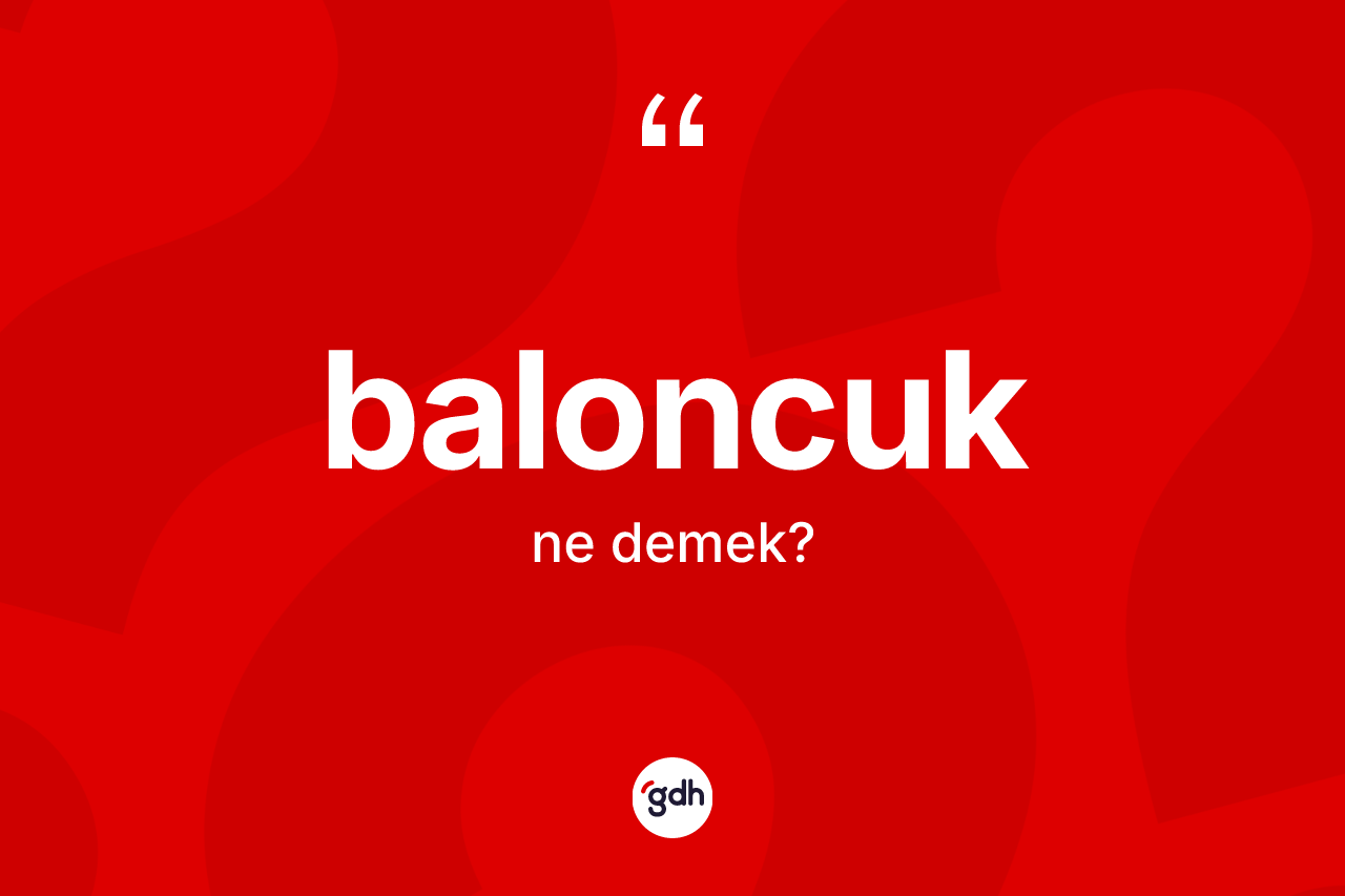 Baloncuk nedir?