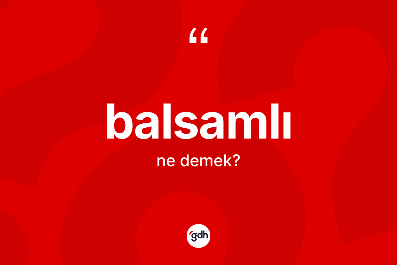 Balsamlı kelimesinin sözlükteki tanımı nedir?