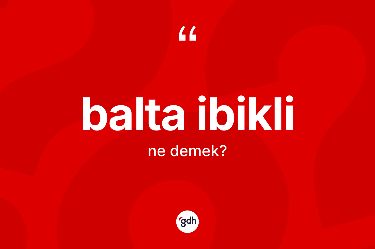 Balta ibikli kelimesinin sözlükteki tanımı nedir?
