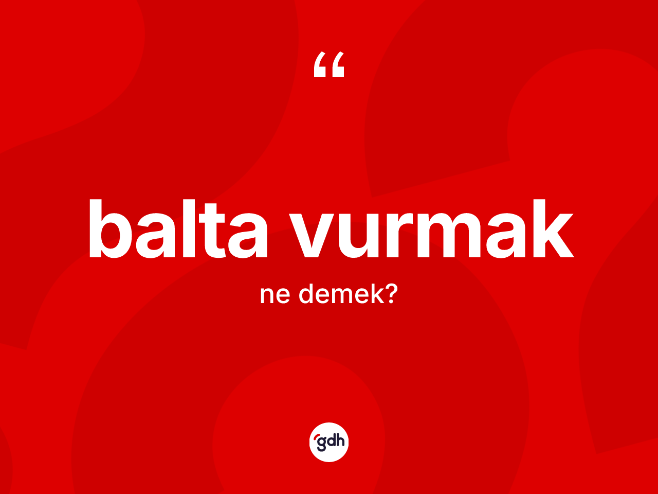 Balta vurmak ifadesinin anlamı nedir? Balta vurmak ifadesinin TDK'ya göre açıklaması nedir?
