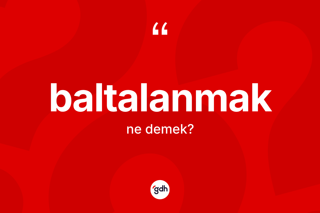 Baltalanmak ne anlama gelir? Baltalanmağın kısaca tanımı nedir?