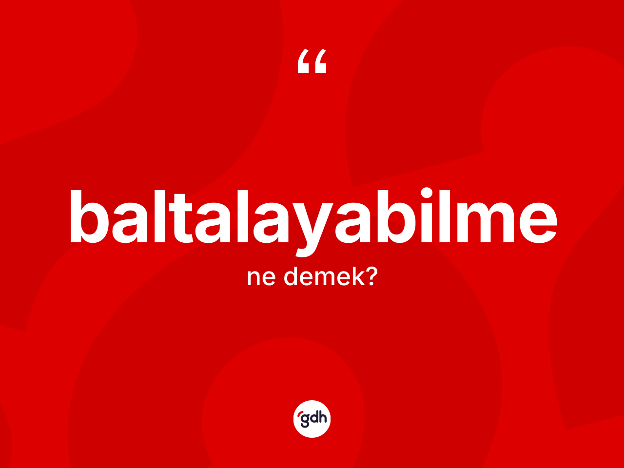 Baltalayabilme kelimesinin anlamı nedir? Baltalayabilmenin halk arasındaki kullanımı nasıldır?