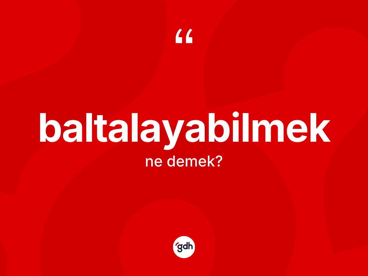 Baltalayabilmek kelimesinin anlamı nedir? Baltalayabilmek kelimesinin TDK anlamı nedir?