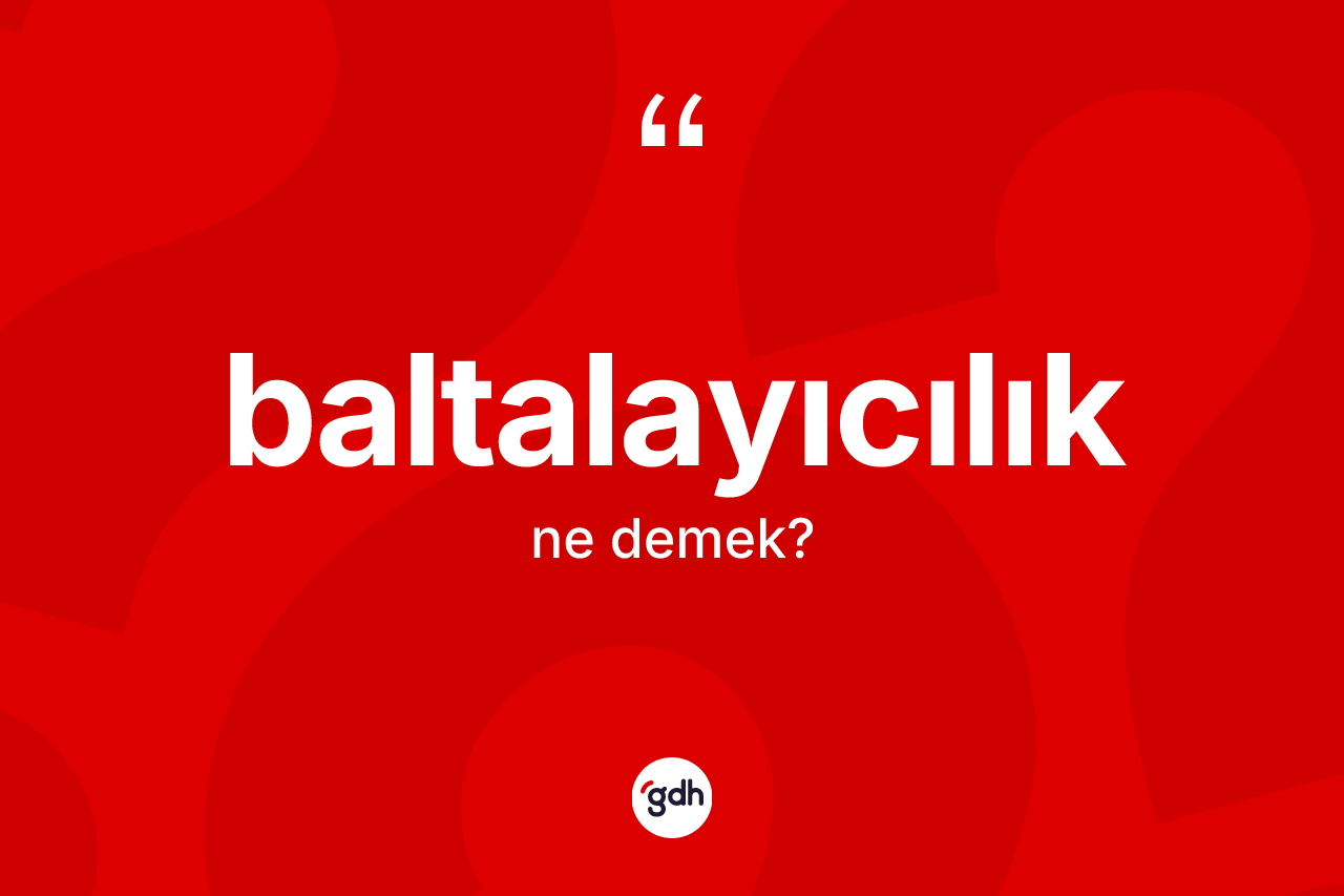 Baltalayıcılık nedir?