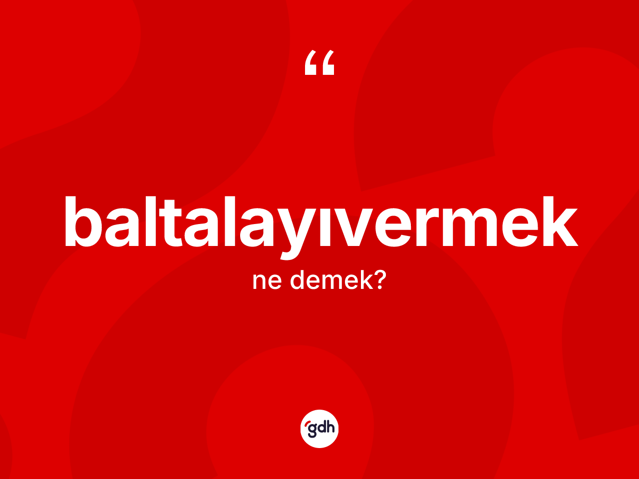 Baltalayıvermek kelimesinin sözlükteki tanımı nedir? Baltalayıvermek kelimesinin kaç farklı anlamı var?
