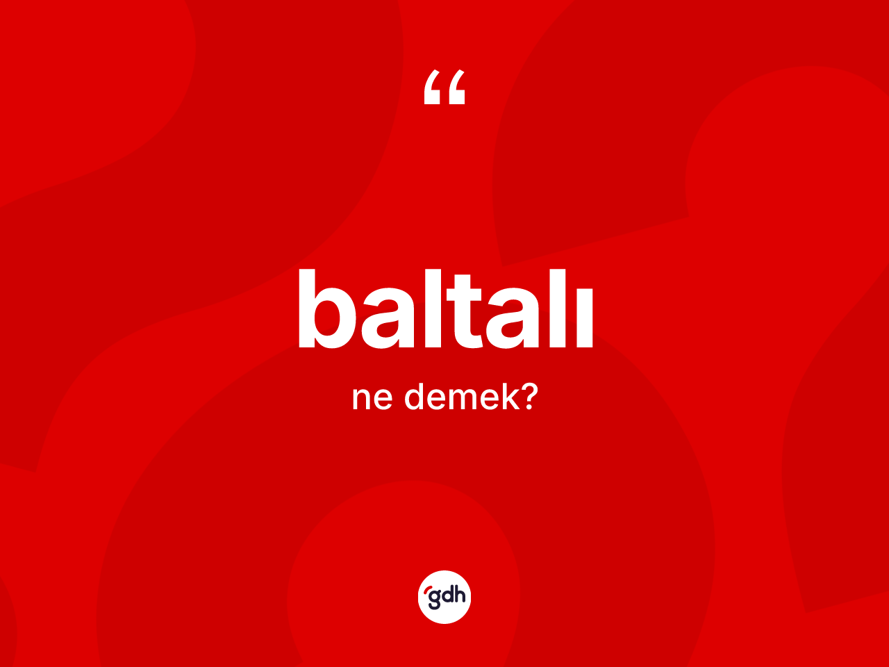 Baltalı ne demek? Baltalının sözlükteki anlamı nedir?
