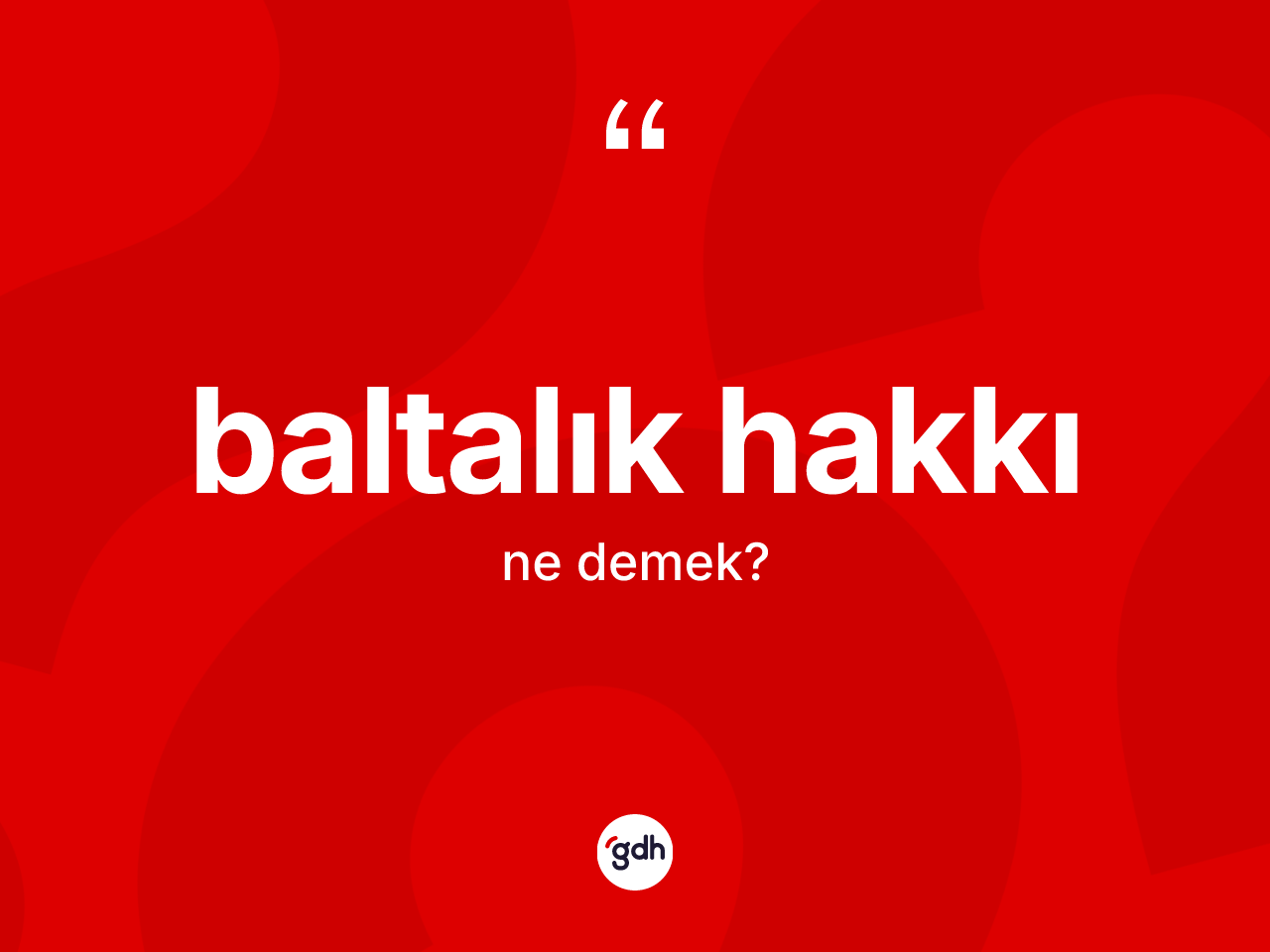 Baltalık hakkı ne demek? Baltalık hakkının TDK'ya göre anlamı nedir?