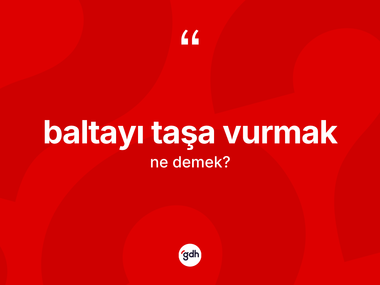 Baltayı taşa vurmak ifadesinin tanımı nedir? Baltayı taşa vurmak sözünün TDK açıklaması nedir?