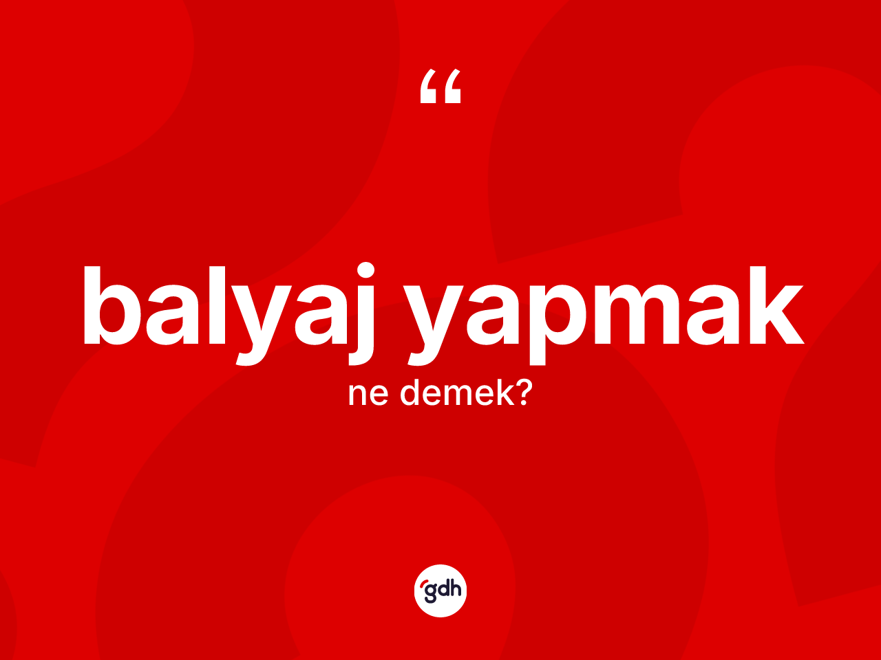 Balyaj yapmak ne demektir? Balyaj yapmak ifadesinin TDK anlamı nedir?