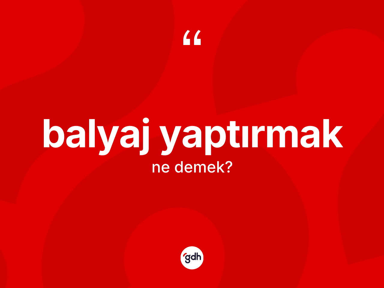 Balyaj yaptırmak nedir? Balyaj yaptırmak ifadesi nerede kullanılır?