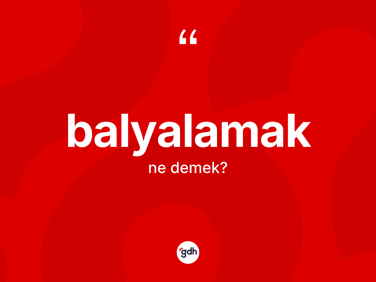 Balyalamak kelimesi ne anlama gelir? Balyalamak kelimesinin özellikleri nelerdir?