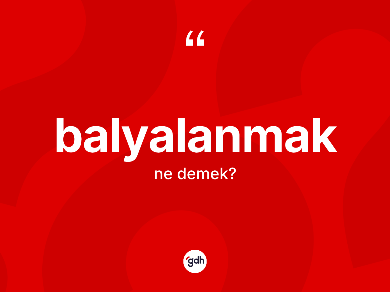 Balyalanmak ne anlama gelir? Balyalanmak kelimesinin özellikleri nelerdir?