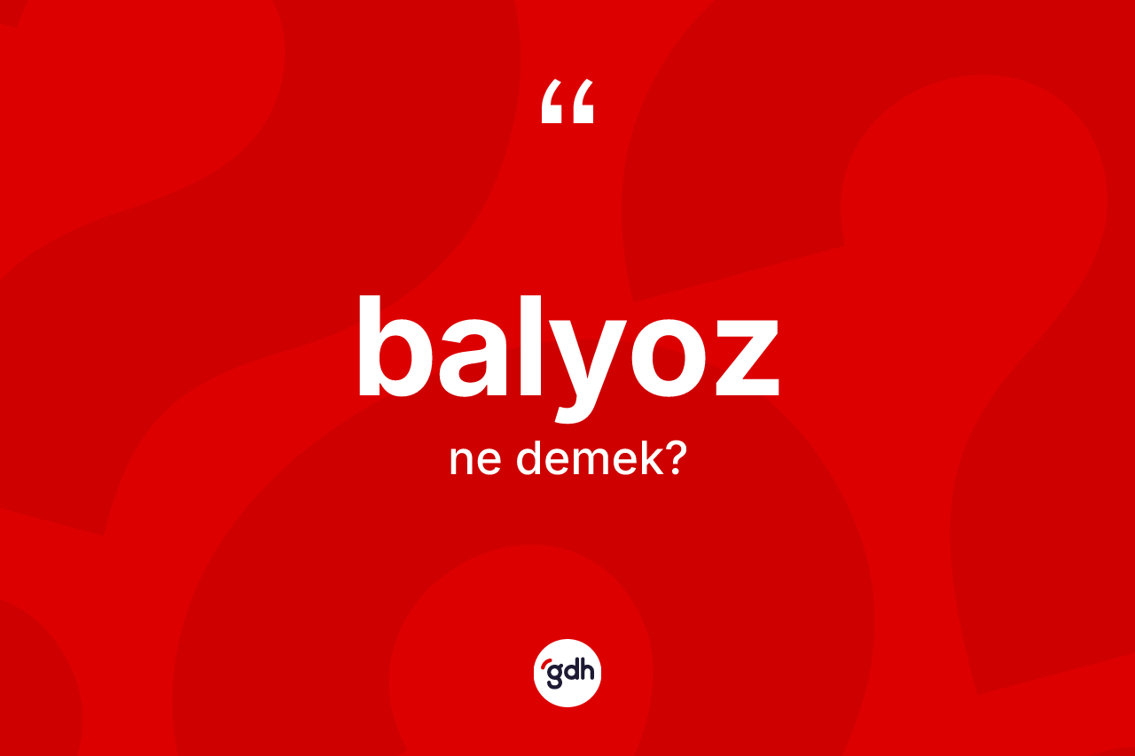 Balyoz kelimesi ne demek?