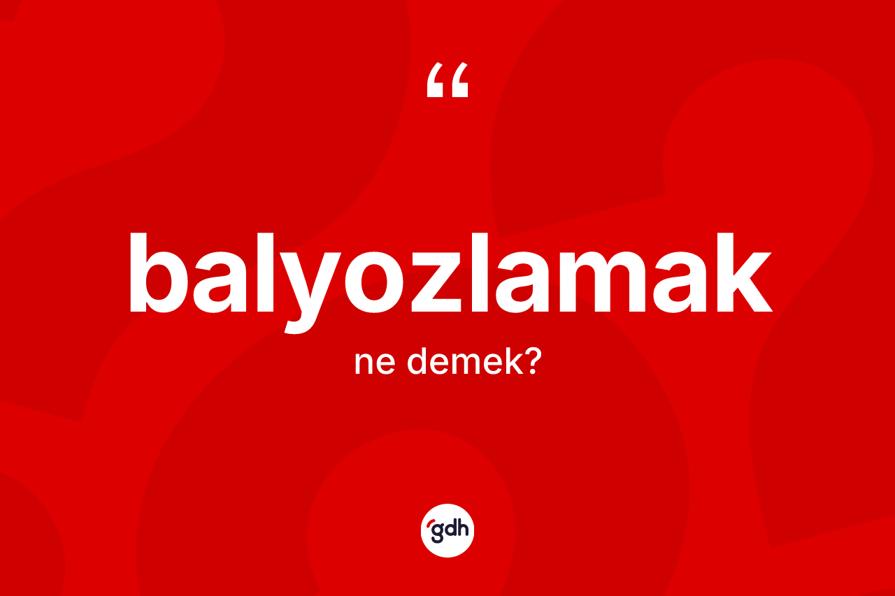 Balyozlamak kelimesinin tanımı nedir? Balyozlamak kelimesinin özellikleri nelerdir?