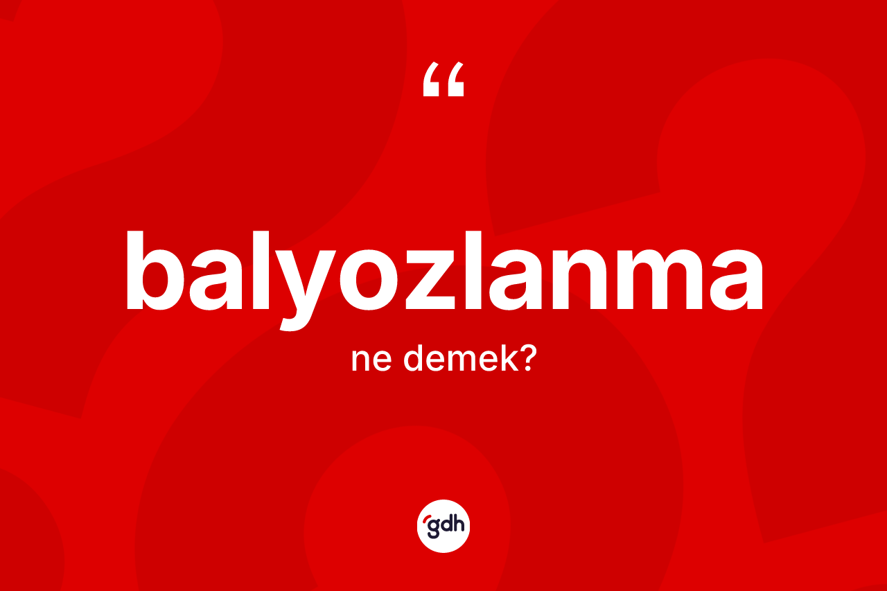 Balyozlanma kelimesinin anlamı nedir? Balyozlanmanın halk arasındaki kullanımı nasıldır?