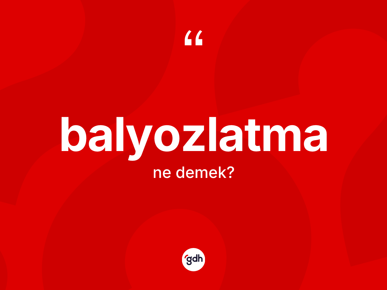 Balyozlatma kelimesinin anlamı nedir? Balyozlatmanın kısaca tanımı nedir?