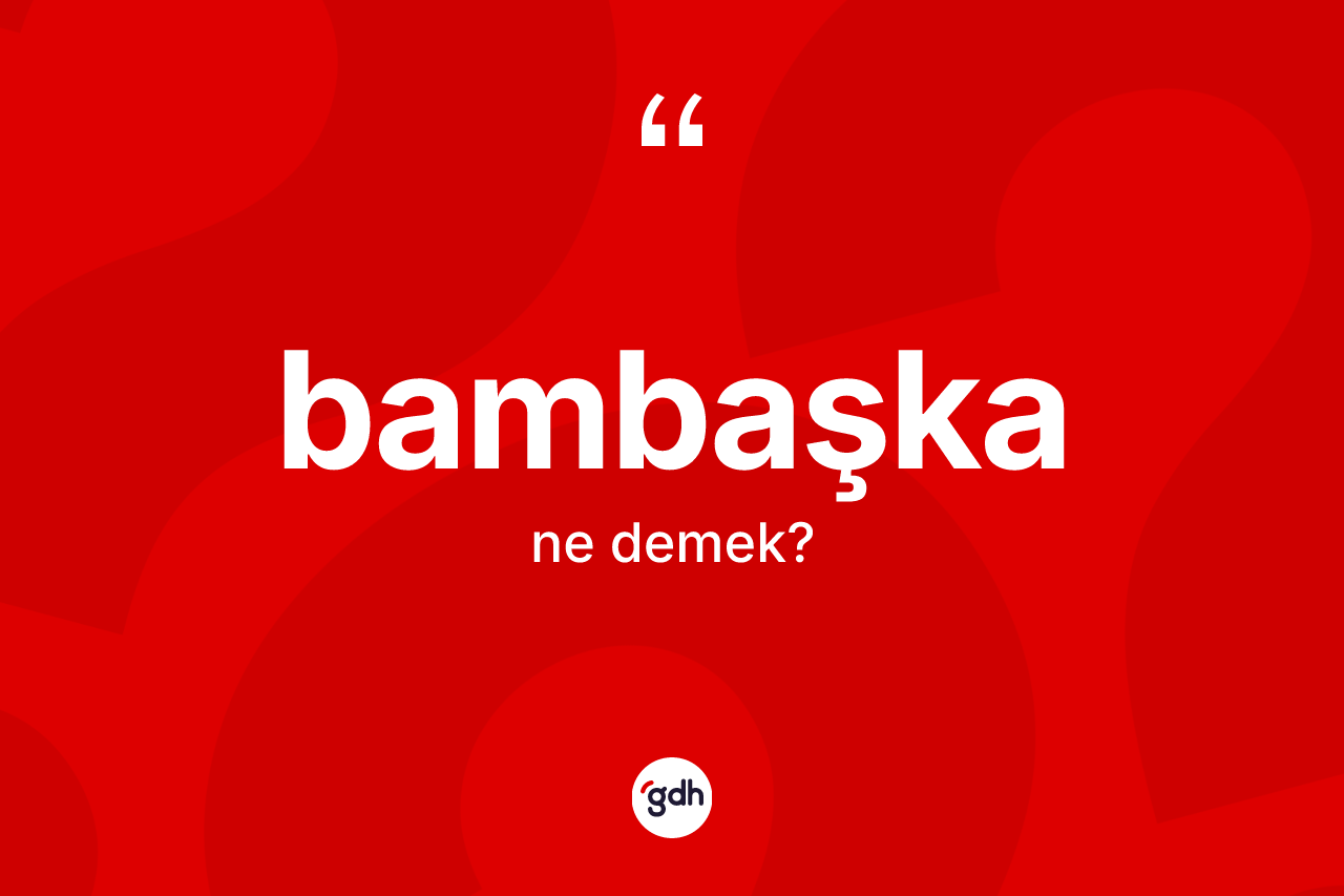 Bambaşka kelimesinin tanımı nedir?
