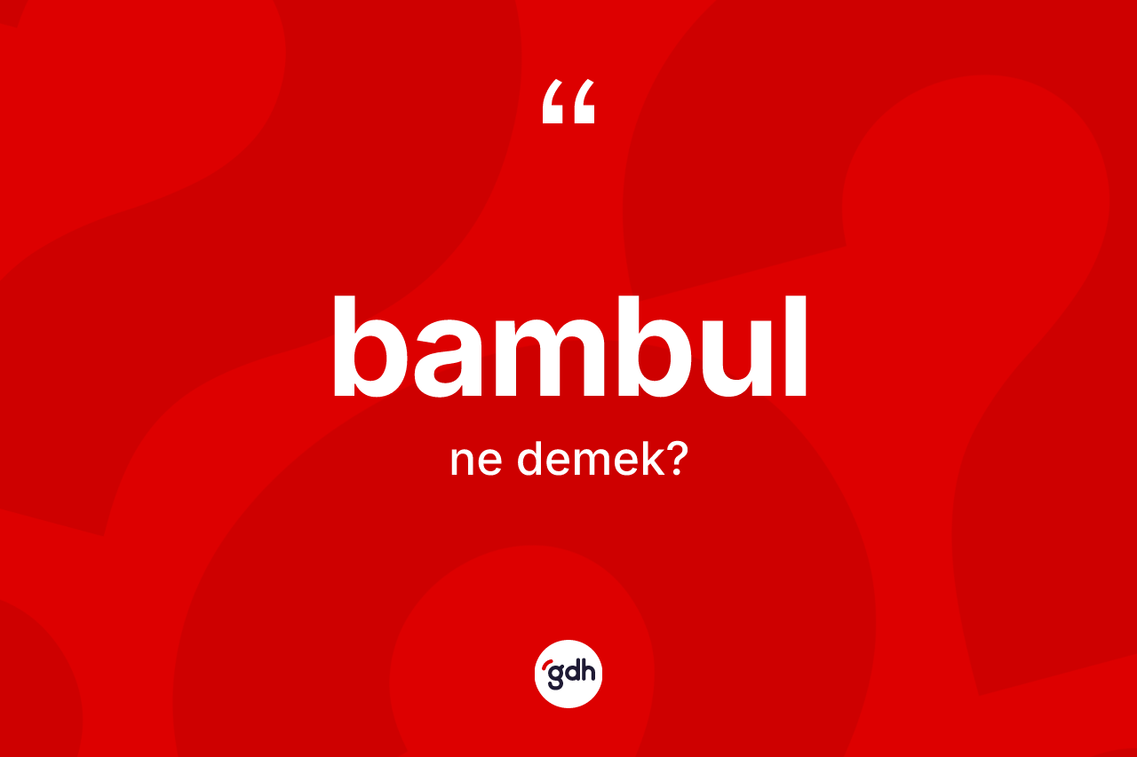Bambul kelimesinin tanımı nedir?
