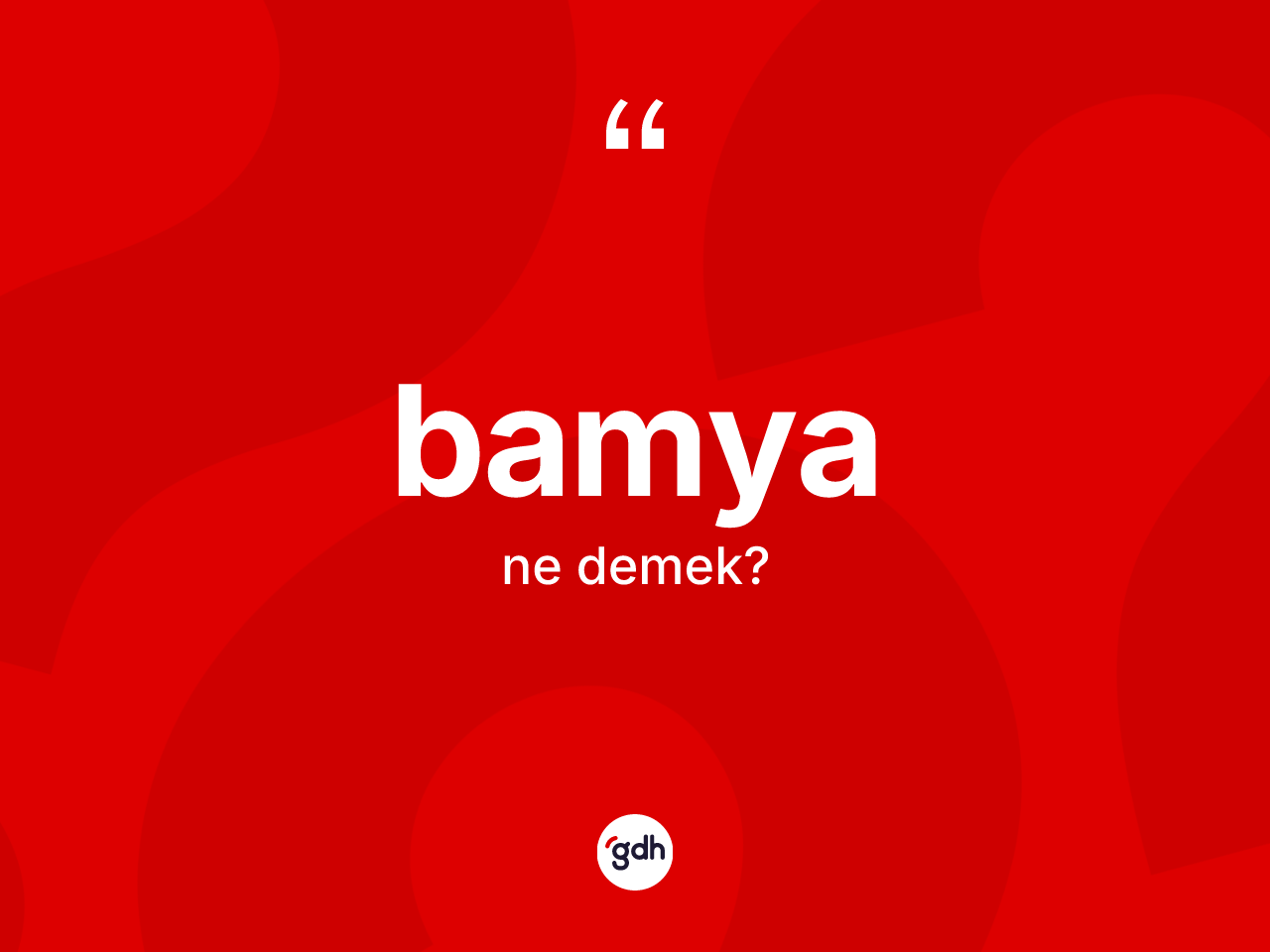 Bamya kelimesi nedir? Bamyanın TDK'ya göre anlamı nedir?
