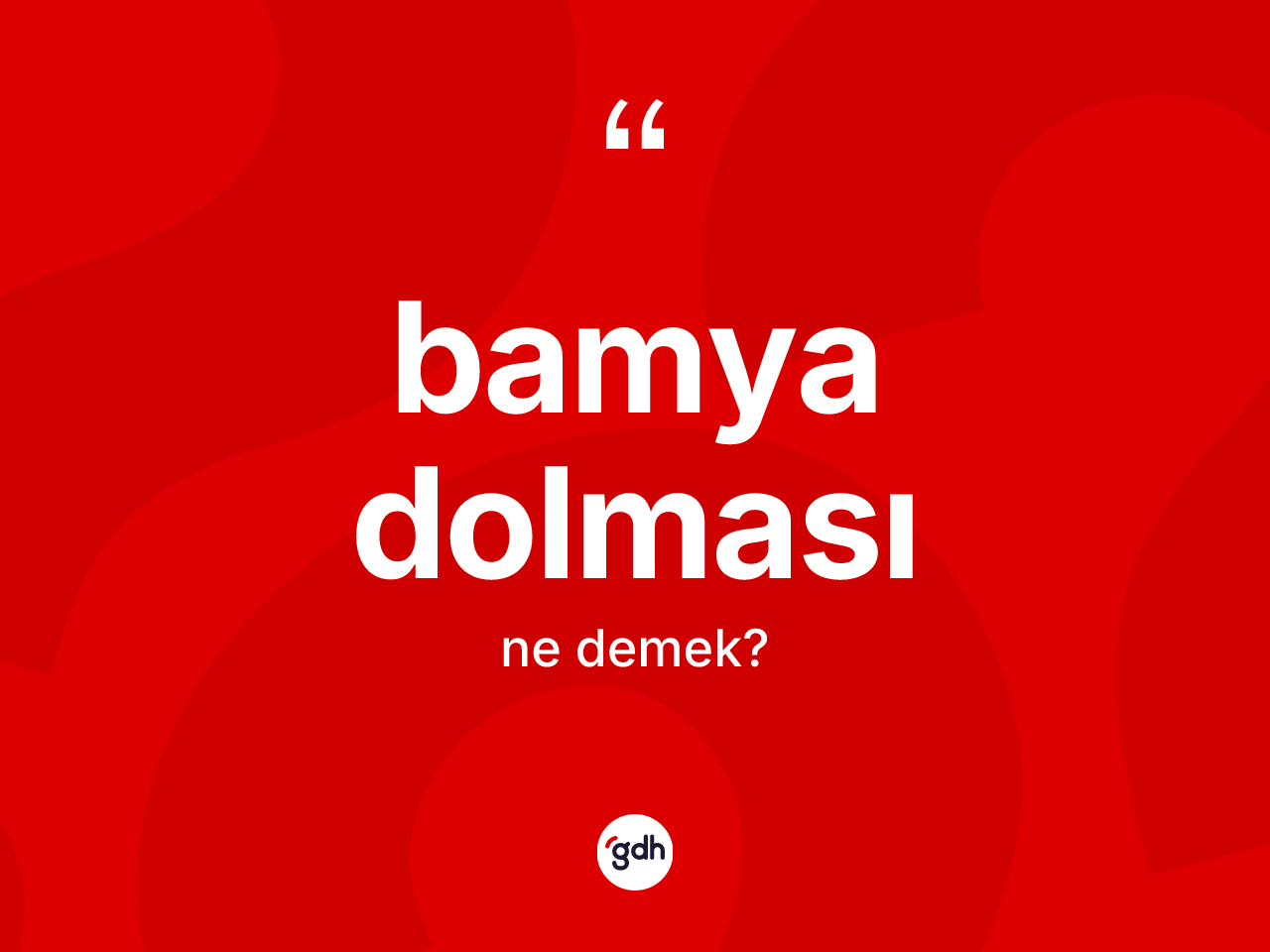 Bamya dolması kelimesinin anlamı nedir? Bamya dolmasının halk arasındaki kullanımı nasıldır?