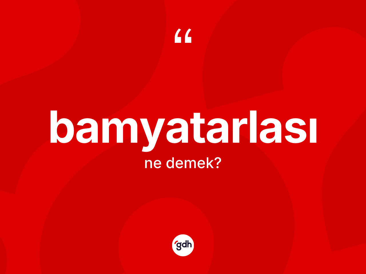 Bamyatarlası ne demek? Bamyatarlası kelimesinin TDK'ya göre açıklaması nedir?