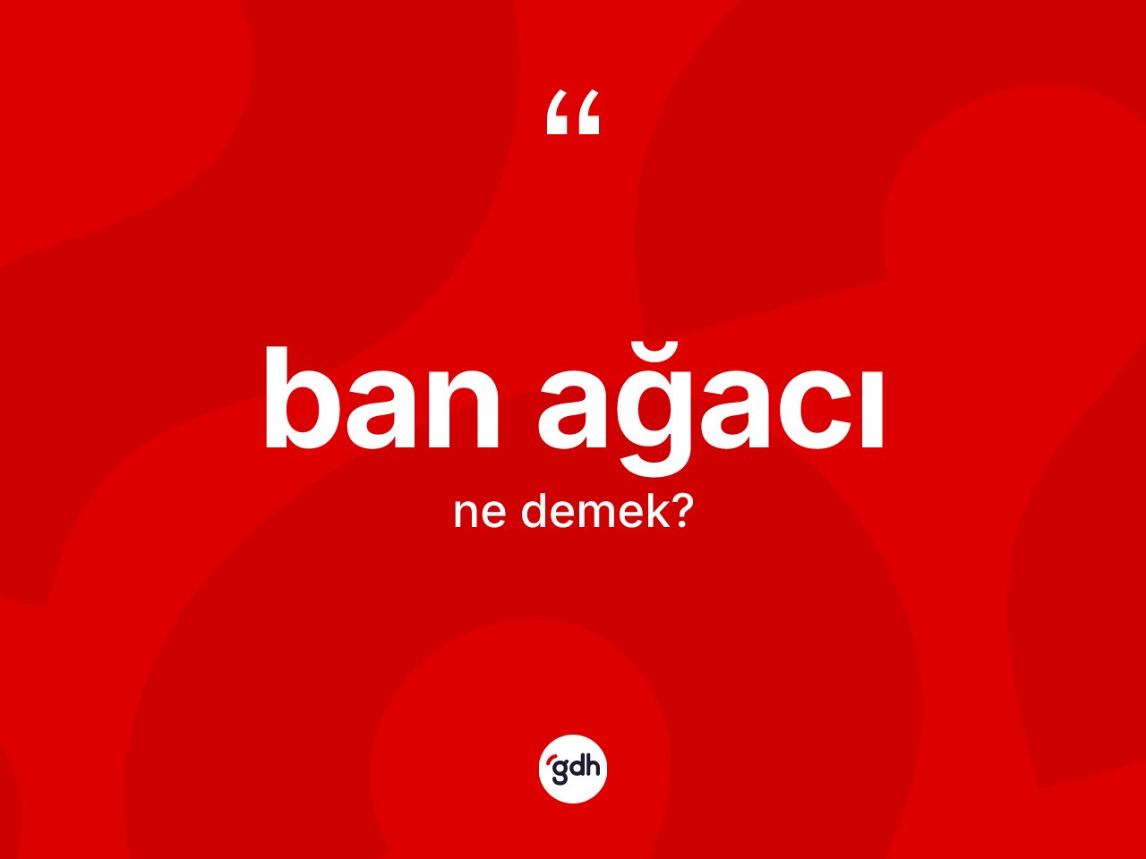 Ban ağacı kelimesi ne demek? Ban ağacının sözlükteki anlamı nedir?