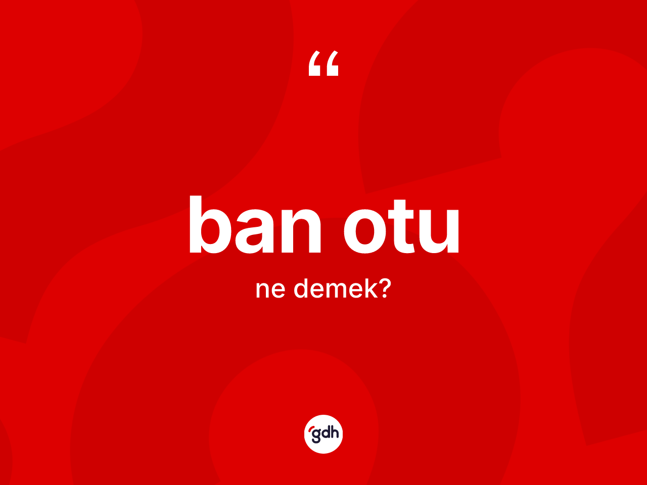 Ban otu nedir? Ban otunun sözlükteki anlamı nedir?