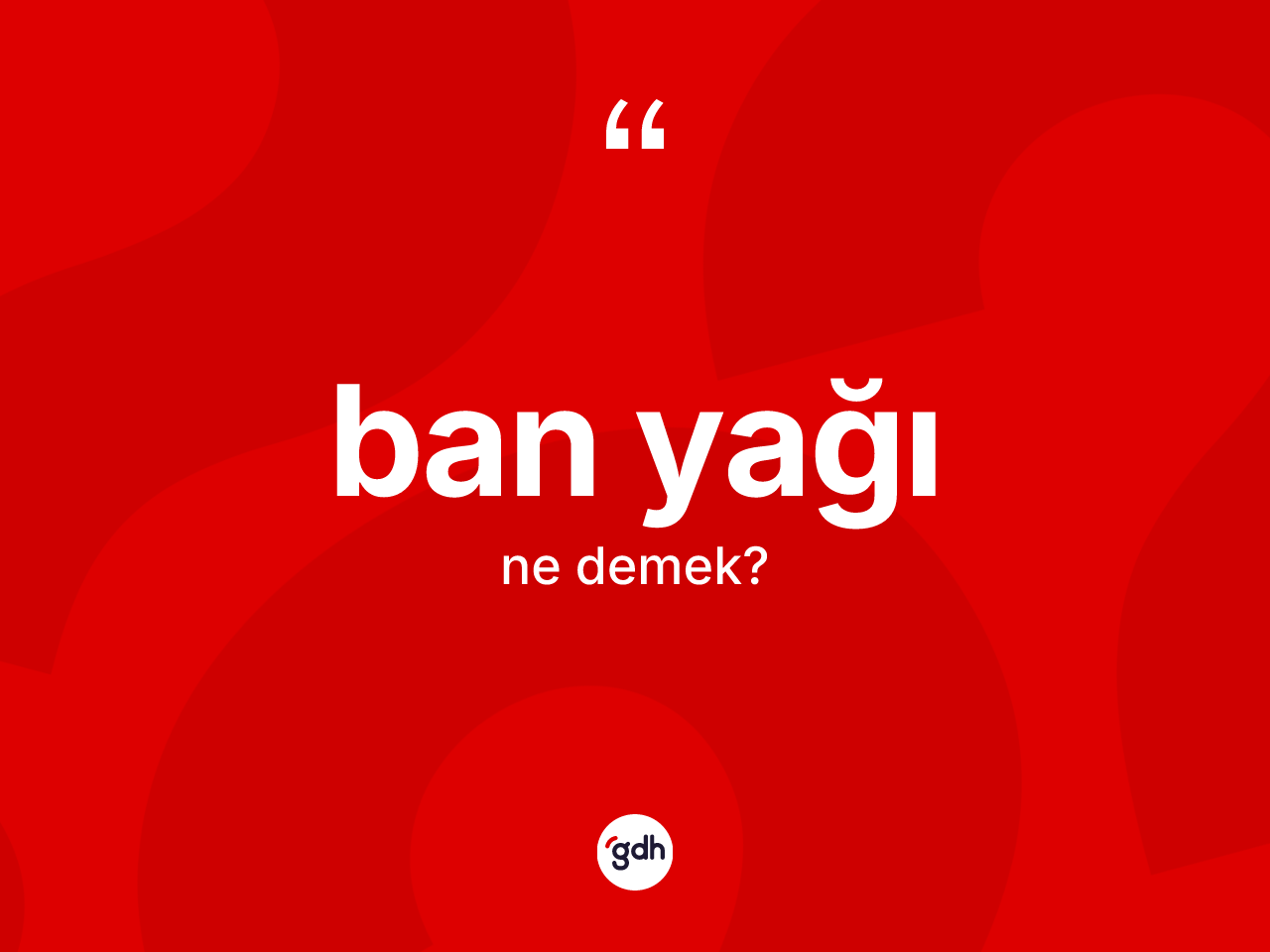 Ban yağı kelimesi ne anlama gelir? Ban yağı kelimesinin TDK'ya göre açıklaması nedir?