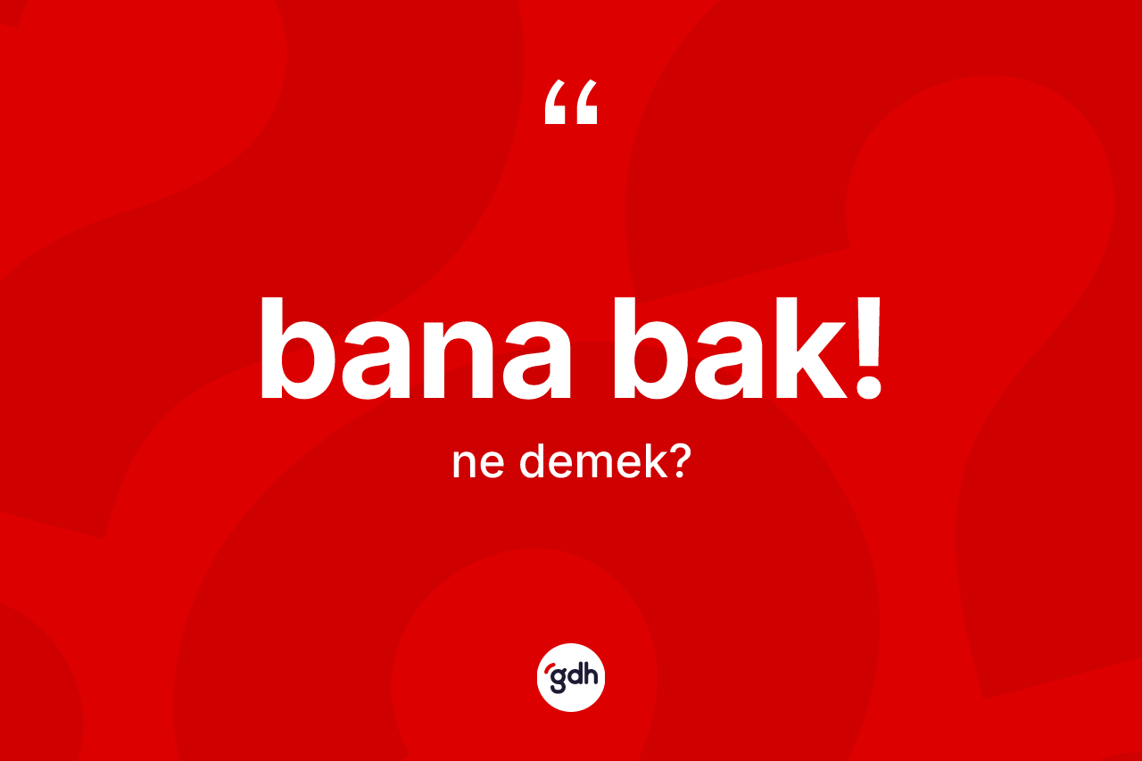 Bana bak! ifadesinin tanımı nedir?