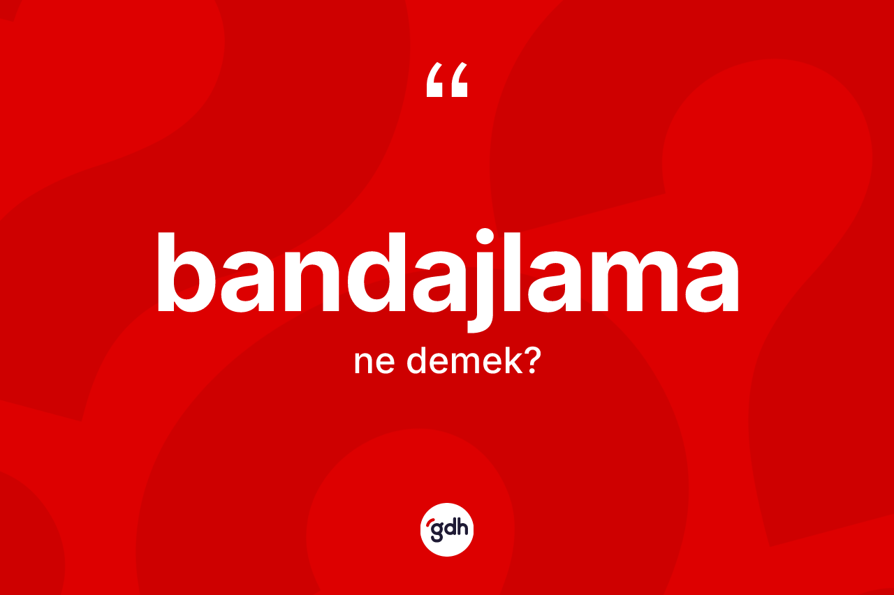 Bandajlama kelimesi nedir? Bandajlamanın kısaca tanımı nedir?