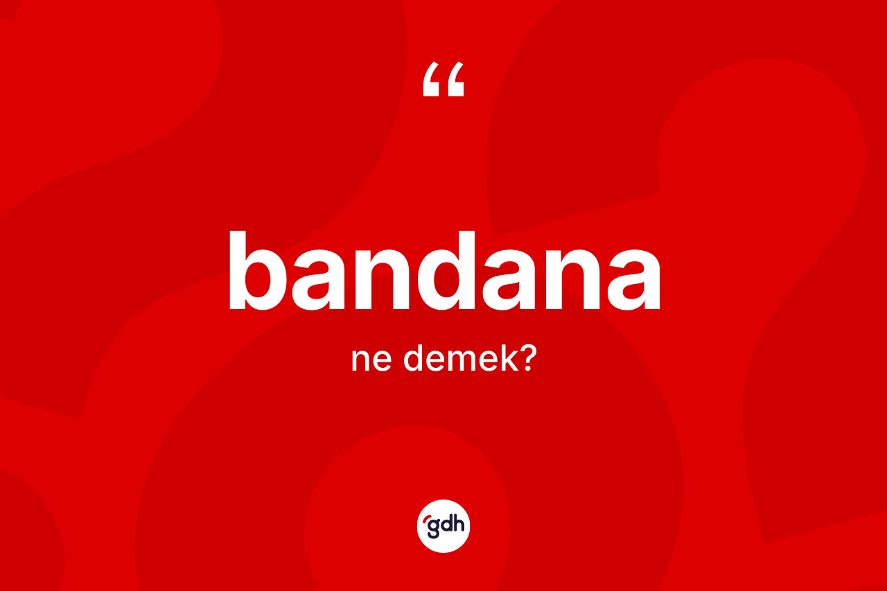 Bandana ne demek? Bandananın halk arasındaki kullanımı nasıldır?