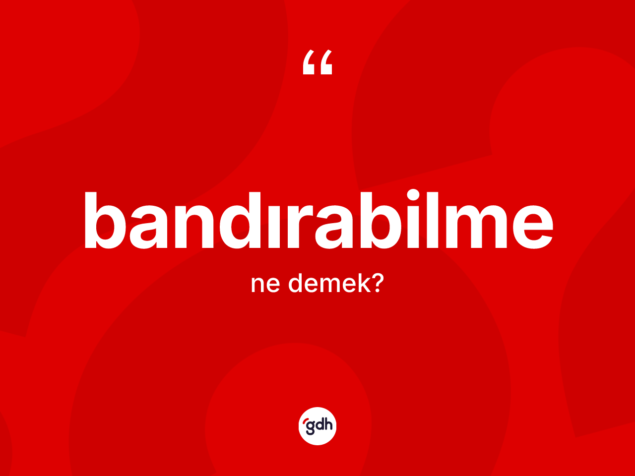 Bandırabilme ne anlama gelir? Bandırabilmenin TDK'ya göre anlamı nedir?
