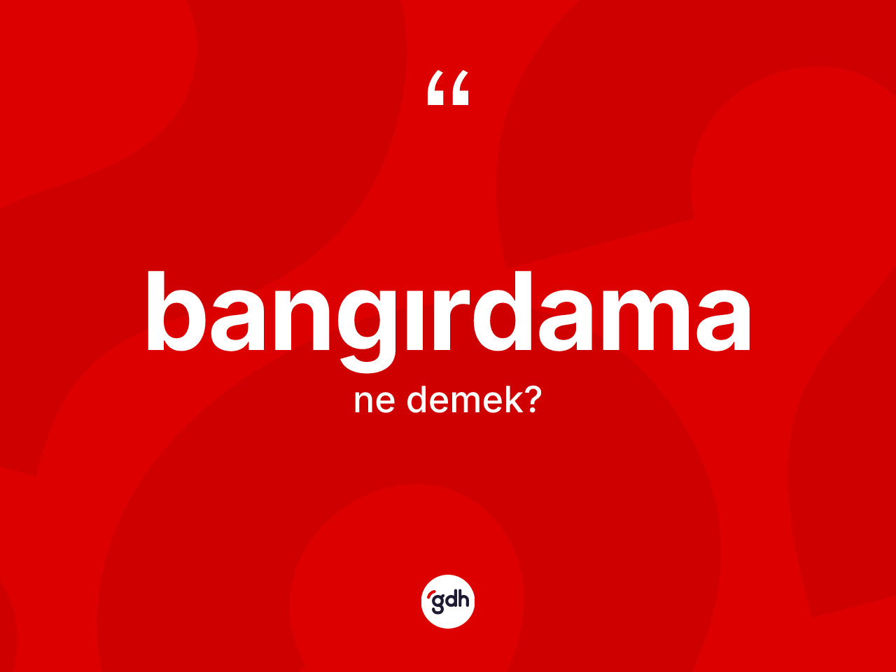 Bangırdama kelimesinin anlamı nedir? Bangırdama kelimesinin TDK'ya göre açıklaması nedir?