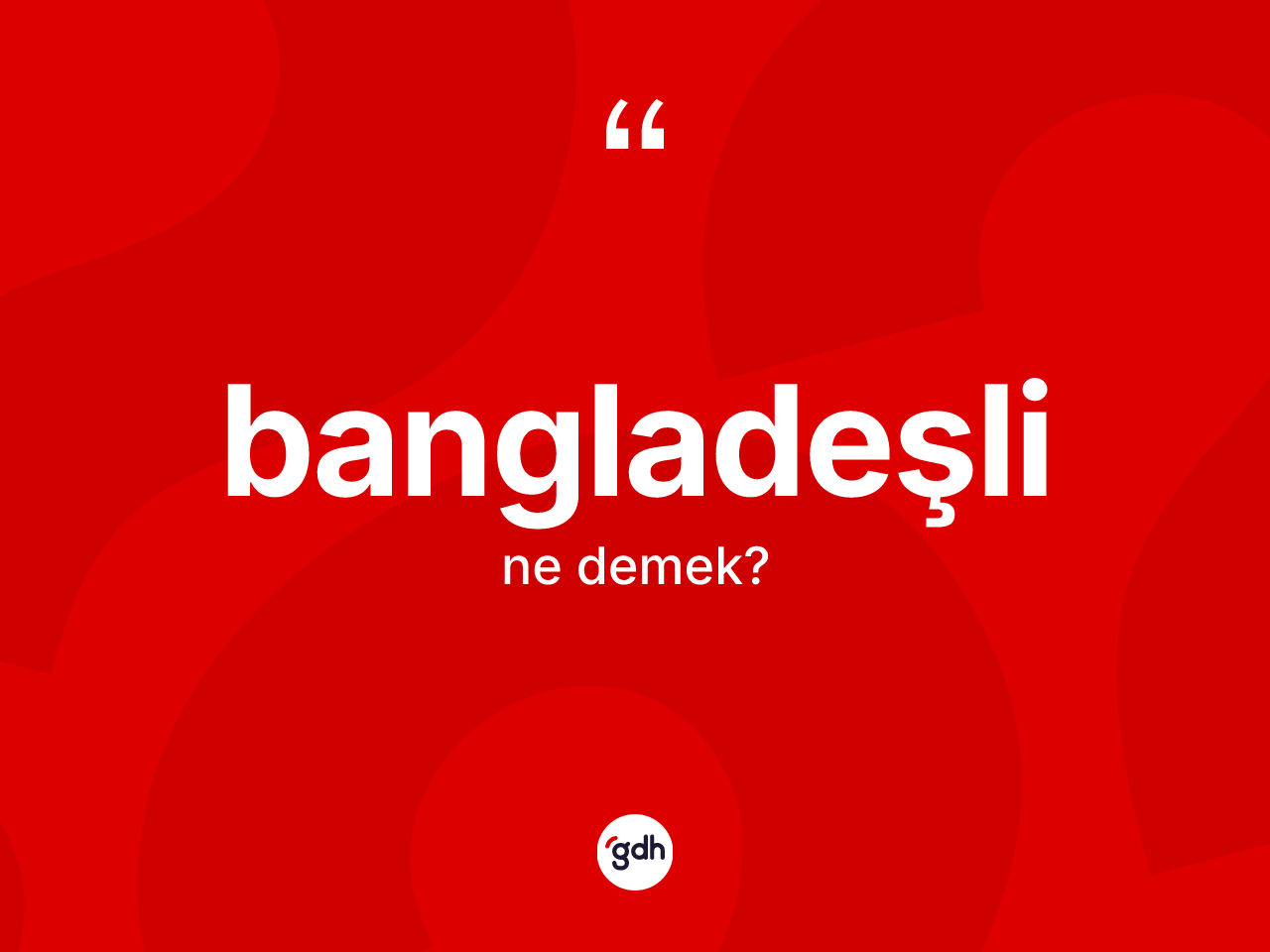 Bangladeşli kelimesinin sözlükteki tanımı nedir? Bangladeşli'nin TDK'ya göre anlamı nedir?