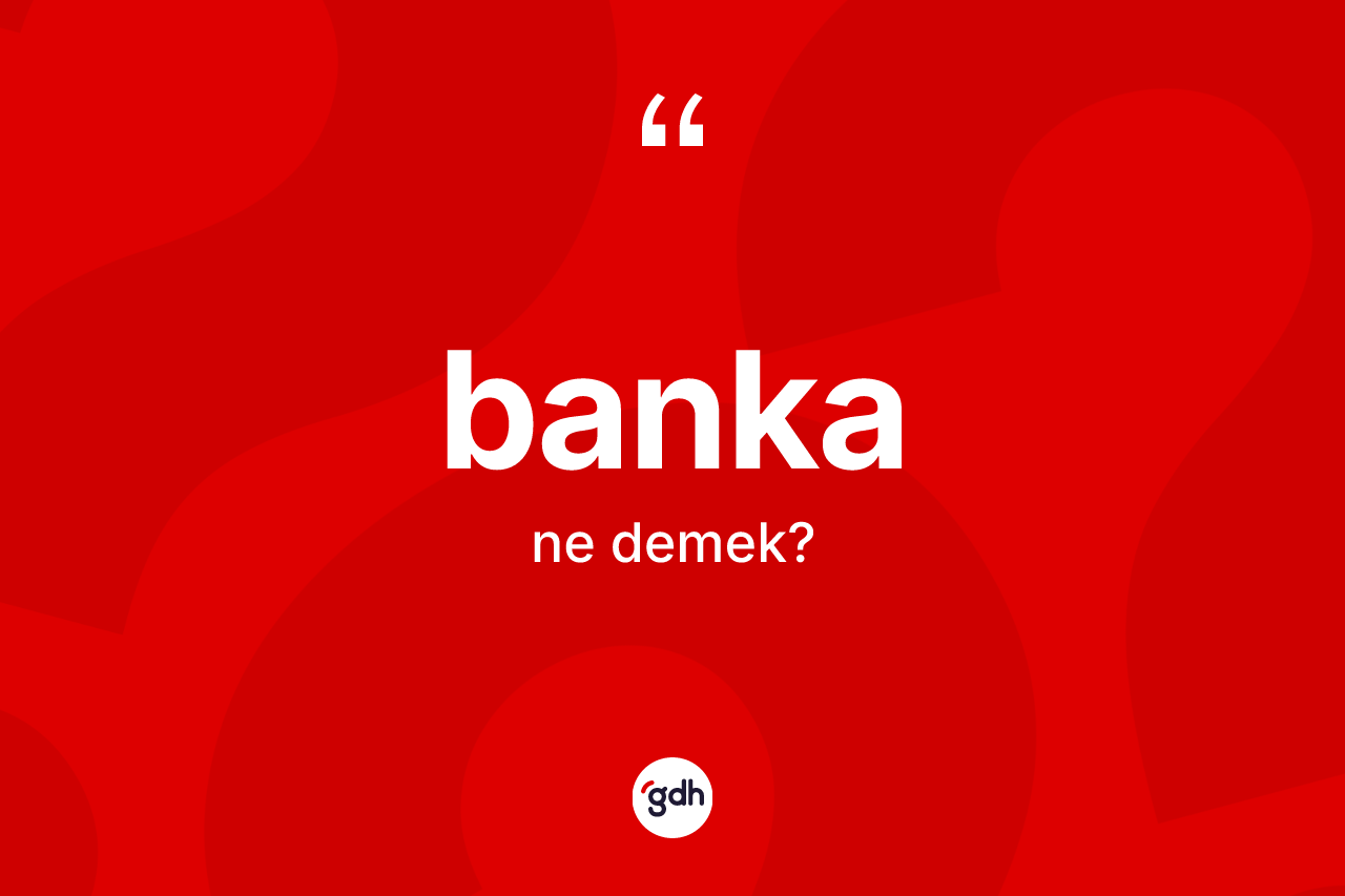 Banka kelimesinin sözlükteki tanımı nedir?