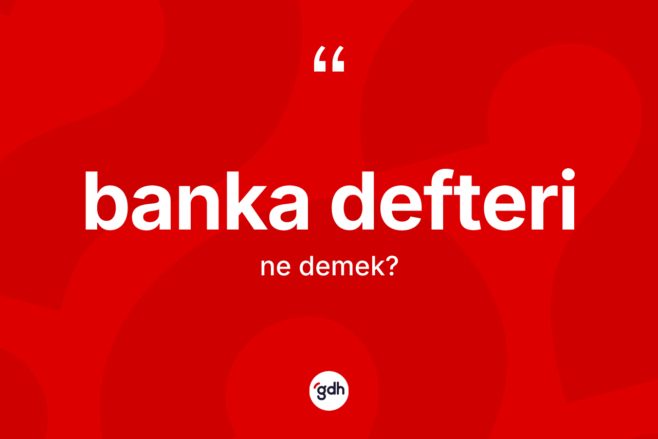 Banka defteri ne anlama gelir? Banka defterinin TDK'ya göre anlamı nedir?