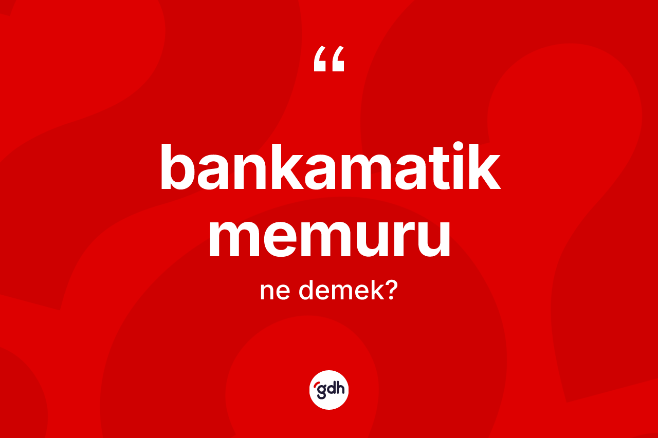 Bankamatik memuru kelimesi ne demek? Bankamatik memurunun TDK'ya göre anlamı nedir?