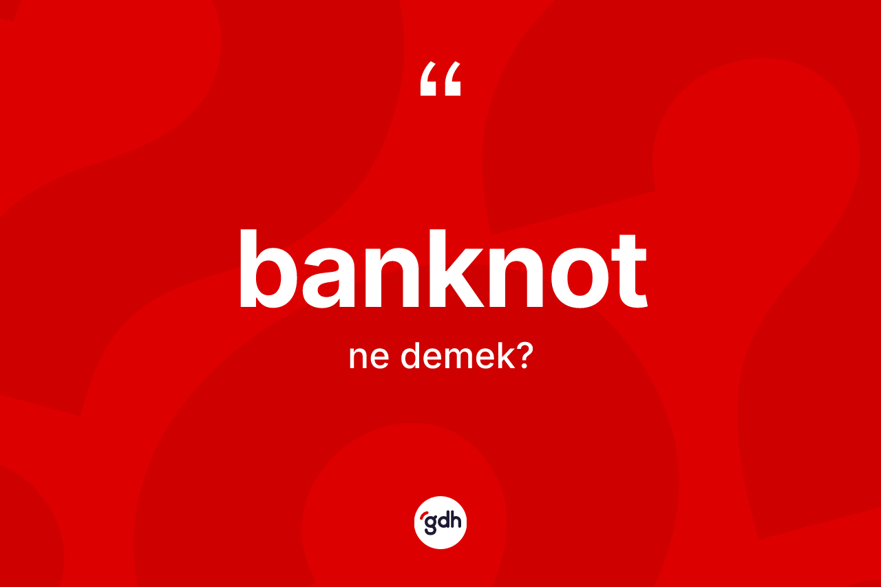 Banknot kelimesi nedir? Banknotun TDK'ya göre anlamı nedir?