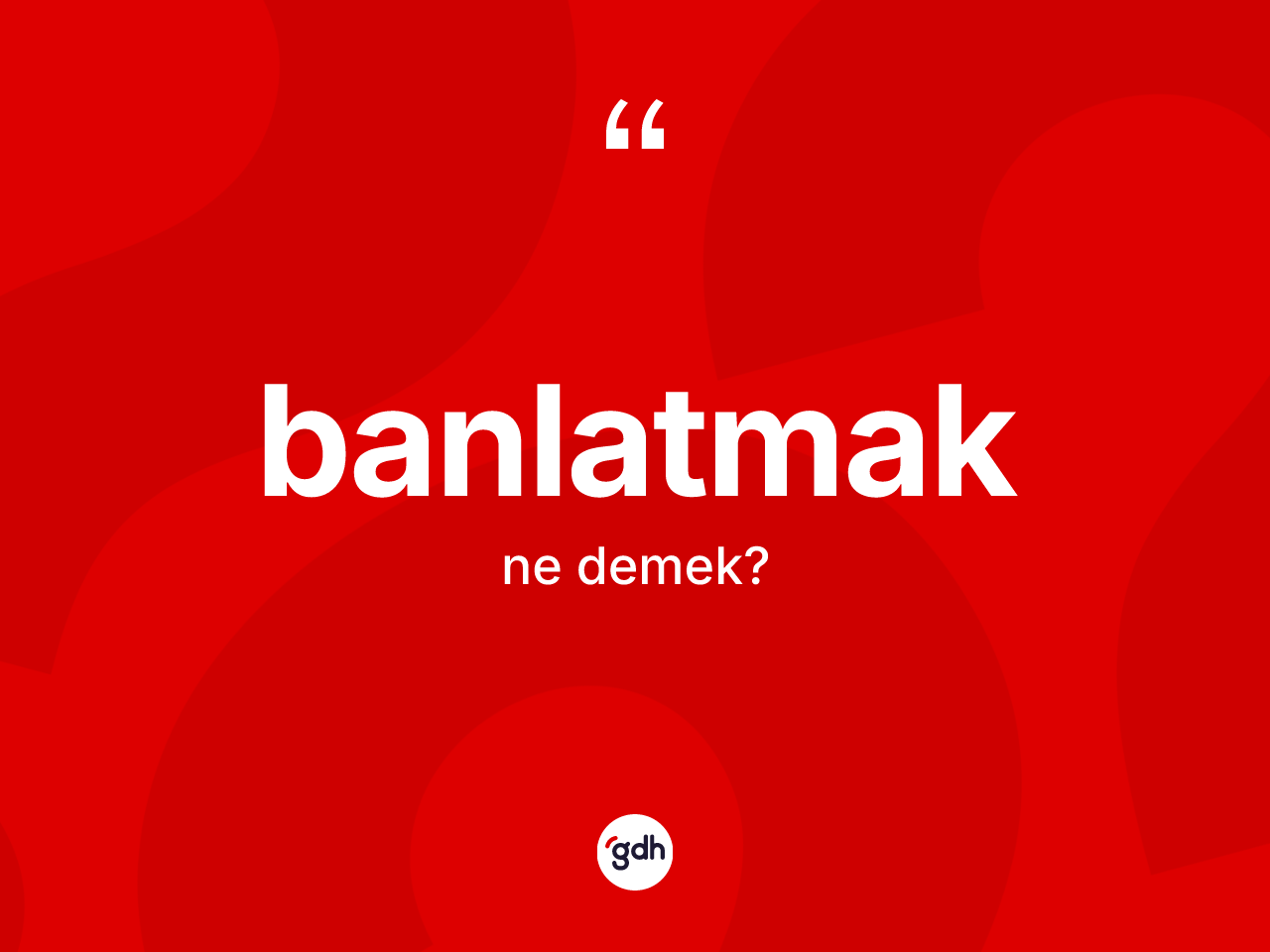Banlatmak kelimesinin sözlükteki tanımı nedir? Banlatmak kelimesinin özellikleri nelerdir?