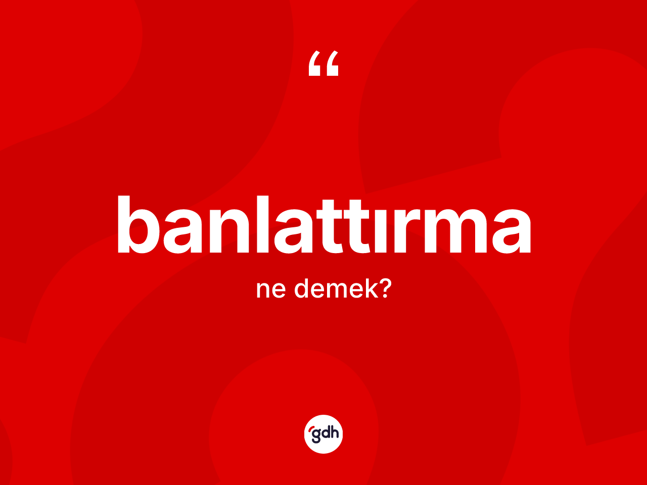 Banlattırma kelimesinin sözlükteki tanımı nedir? Banlattırma kelimesinin özellikleri nelerdir?