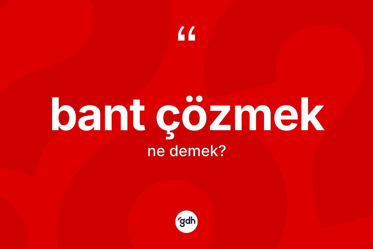 Bant çözmek ne demek?