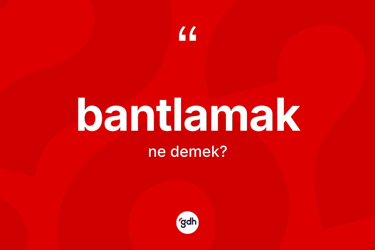 Bantlamak kelimesi nedir? Bantlamağın kısaca tanımı nedir?