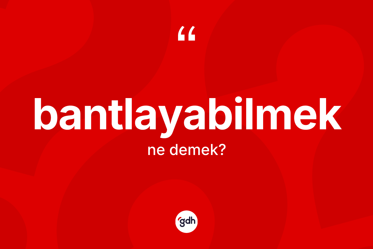 Bantlayabilmek ne demek? Bantlayabilmeğin halk arasındaki kullanımı nasıldır?