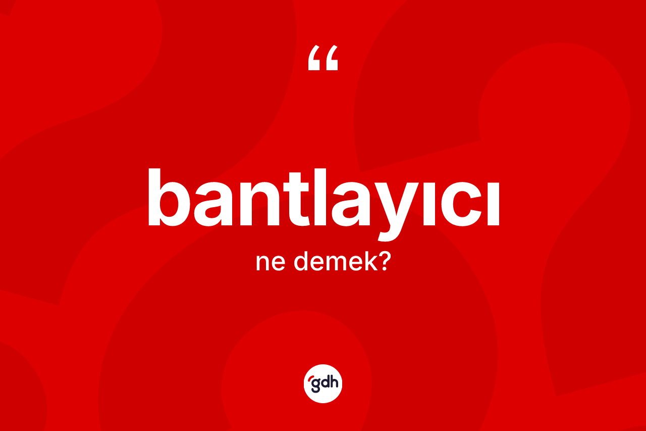 Bantlayıcı kelimesinin tanımı nedir? Bantlayıcının TDK'ya göre anlamı nedir?