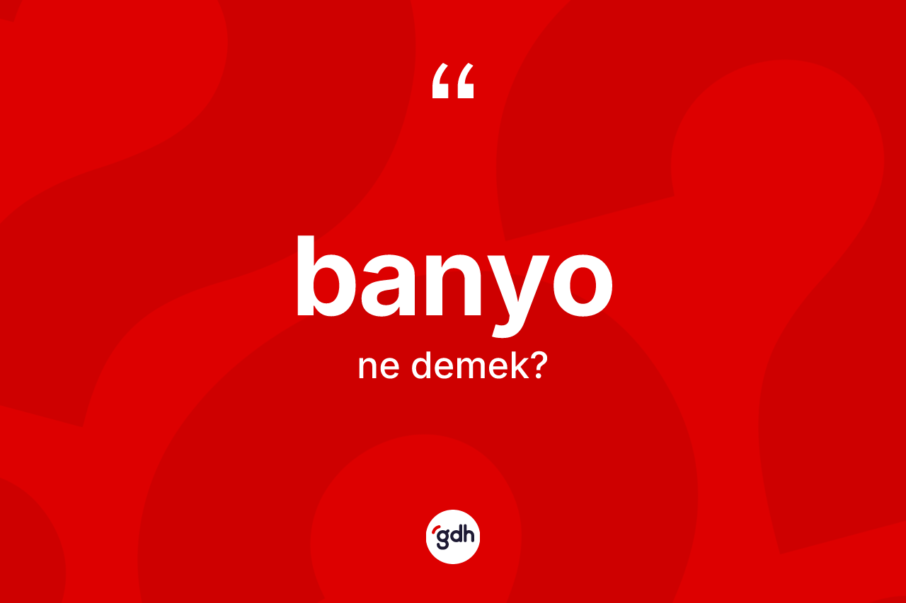 Banyo kelimesinin tanımı nedir?