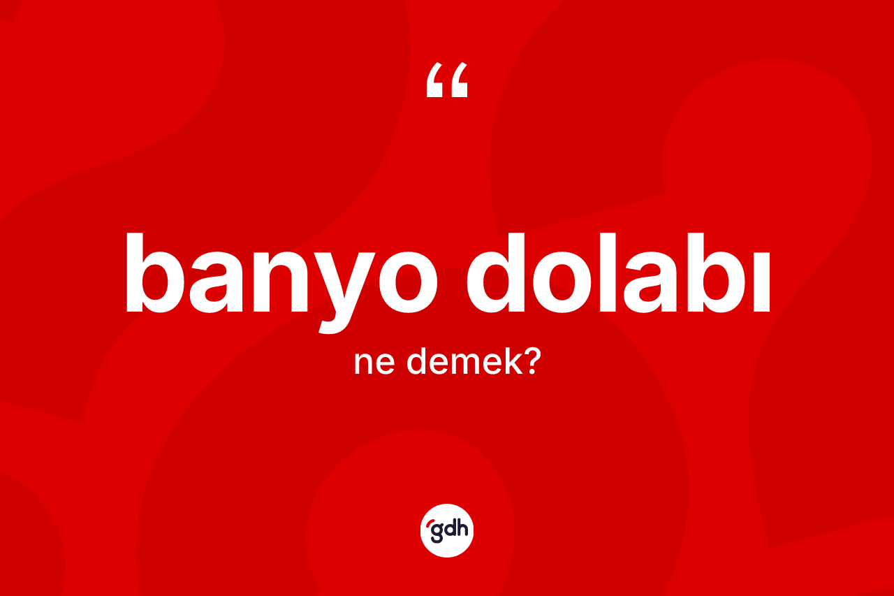 Banyo dolabı kelimesinin sözlükteki tanımı nedir?