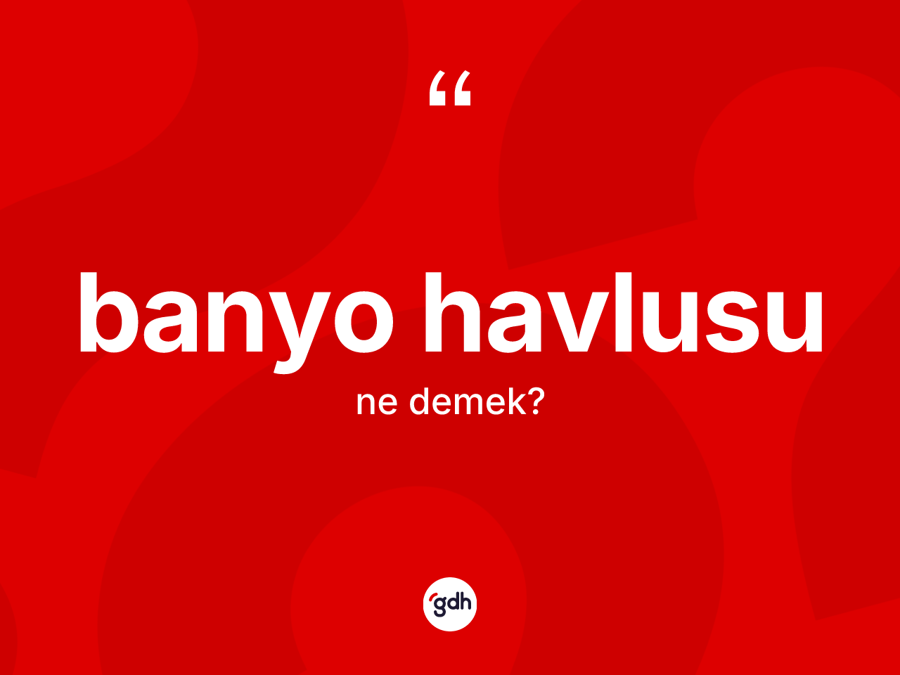 Banyo havlusu kelimesi ne anlama gelir? Banyo havlusunun halk arasındaki kullanımı nasıldır?