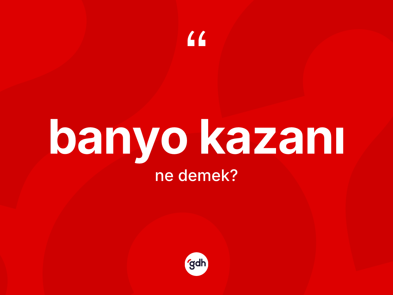 Banyo kazanı kelimesinin anlamı nedir? Banyo kazanı kelimesinin TDK anlamı nedir?