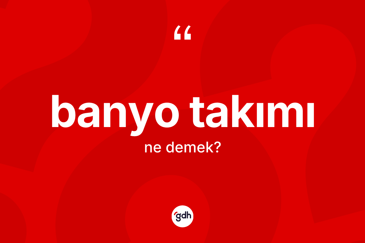 Banyo takımı kelimesinin sözlükteki tanımı nedir?