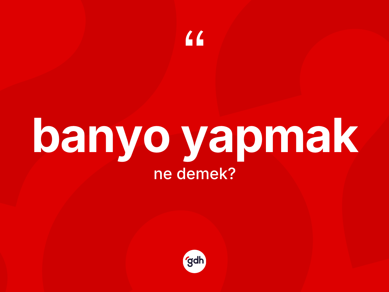 Banyo yapmak ifadesinin kısaca anlamı nedir? Banyo yapmak ifadesi hangi durumlarda kullanılır